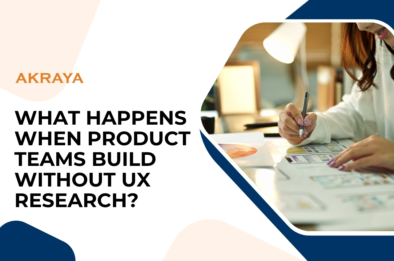 What Happens When Product Teams Build Without UX Research?