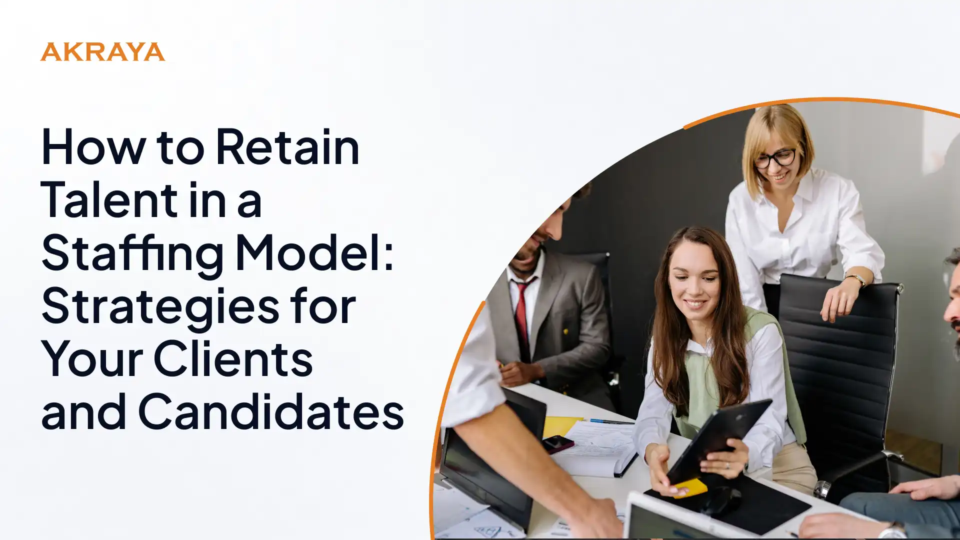 How to Retain Talent in a Staffing Model: Strategies for Your Clients and Candidates