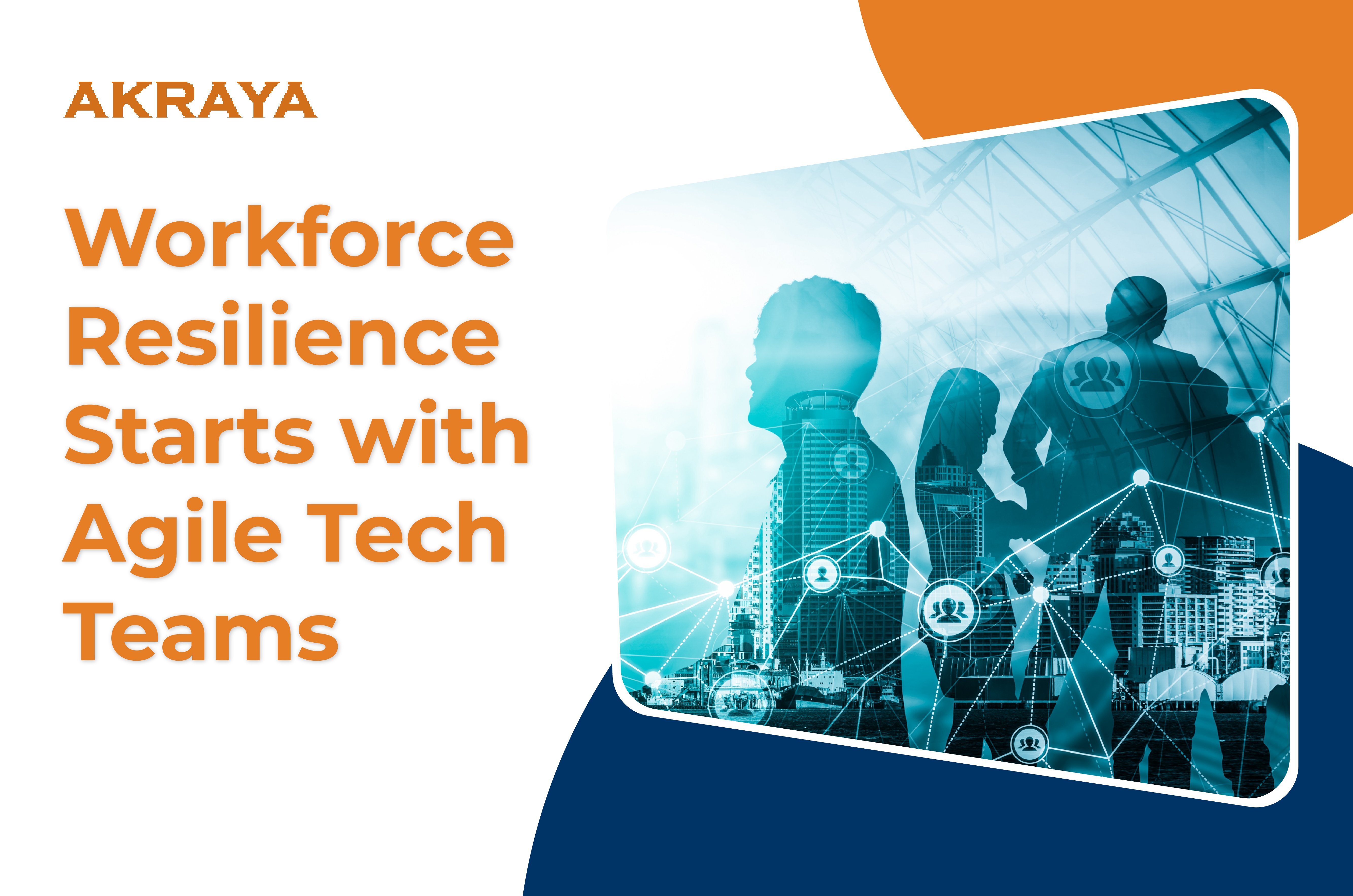 Workforce Resilience Starts with Agile Tech Teams