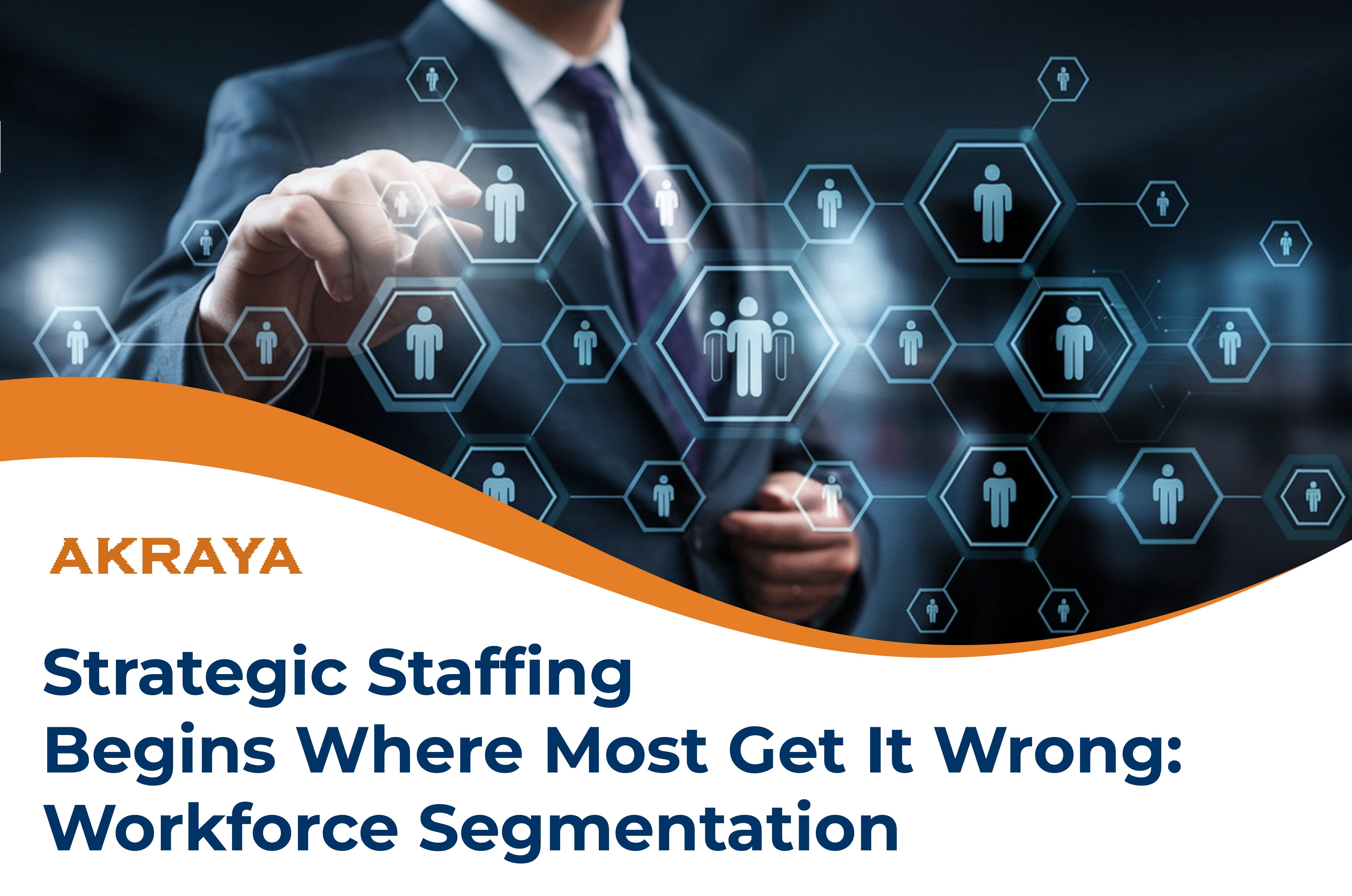 Strategic Staffing Begins Where Most Get It Wrong: Workforce Segmentation