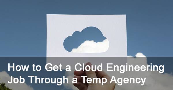 How to Get a Cloud Engineering Job Through a Temp Agency
